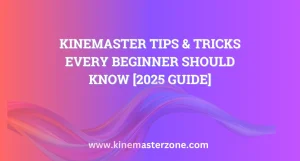 KineMaster Tips and Tricks for Beginners 2025 – Easy Editing Guide