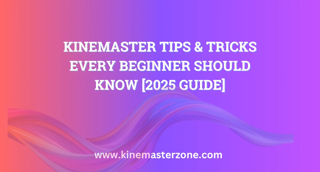 KineMaster Tips and Tricks for Beginners 2025 – Easy Editing Guide
