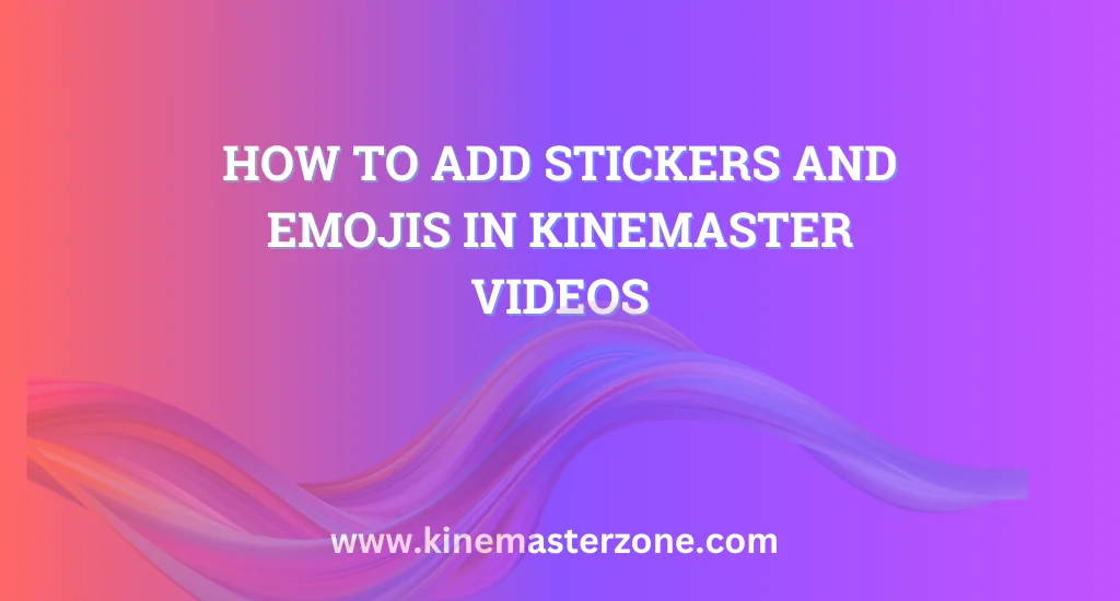 How to Add Stickers and Emojis in KineMaster Videos 1 How to add stickers and emojis in KineMaster videos for professional editing