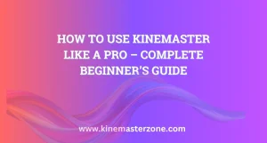 How to Use KineMaster Like a Pro – Step-by-Step Editing Guide for Beginners