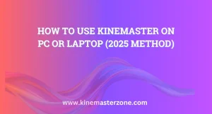 Use KineMaster on PC or Laptop Easily – Complete 2025 Step-by-Step Guide