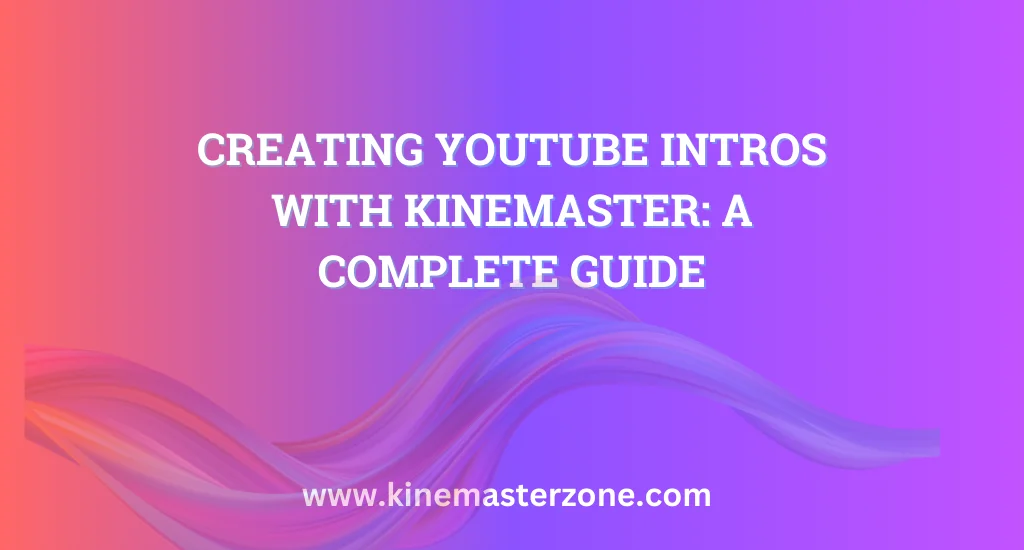 Creating YouTube Intros with KineMaster showing professional editing features like text, transitions, and background effects