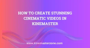 Professional guide to creating Cinematic Videos in KineMaster with pro editing tips and tools