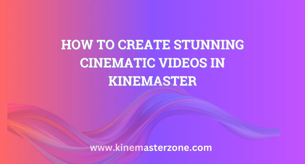 How to Create Stunning Cinematic Videos in KineMaster 1 Professional guide to creating Cinematic Videos in KineMaster with pro editing tips and tools