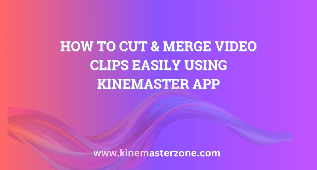 Cut and merge video clips in KineMaster app for smooth editing