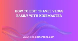 How to Edit Travel Vlogs Easily with KineMaster 2 How to Edit Travel Vlogs with KineMaster step by step