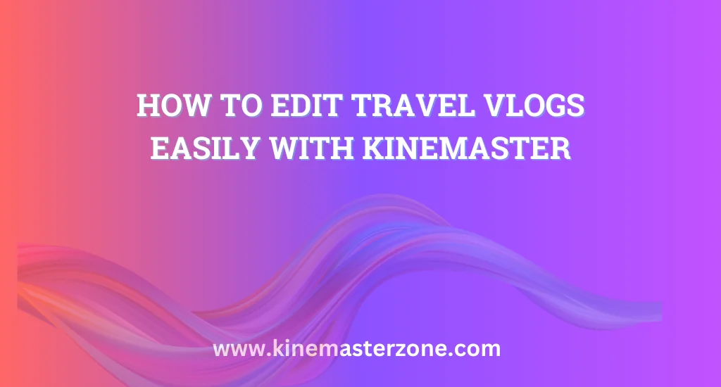 How to Edit Travel Vlogs with KineMaster step by step