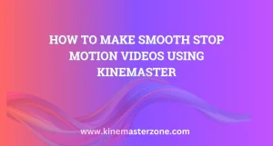 Smooth Stop Motion Videos Using KineMaster – Create professional animations easily.