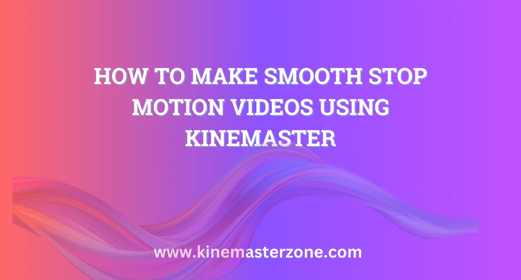 Smooth Stop Motion Videos Using KineMaster – Create professional animations easily.