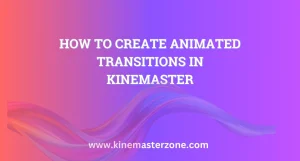 How to Create Animated Transitions in KineMaster 5 Animated Transitions in KineMaster: A guide to creating smooth, professional transitions for video editing.