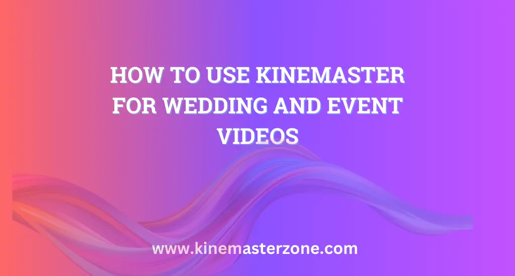 How to Use KineMaster for Wedding and Event Videos with professional editing features