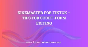 KineMaster for TikTok: Quick editing tips for short-form videos