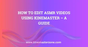 Editing ASMR Videos Using KineMaster for a Professional Touch