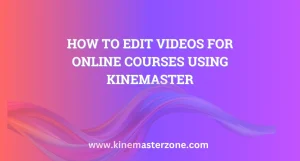 Edit Online Courses Using KineMaster – Step-by-Step Tutorial
