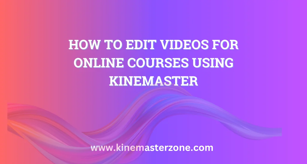 How to Edit Videos for Online Courses Using KineMaster 1 Edit Online Courses Using KineMaster – Step-by-Step Tutorial