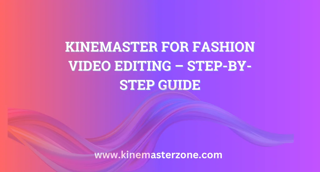 Professional KineMaster for Fashion Video Editing tutorial on mobile