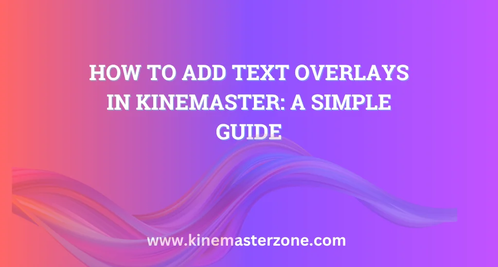 How to Add Text Overlays in KineMaster: A Simple Guide 1 How to add text overlays in KineMaster - A simple guide to enhance your videos with text effects