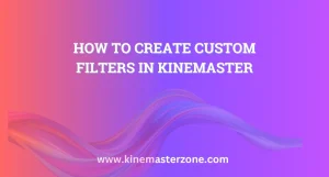 How to Create Custom Filters in KineMaster 7 How to Create Custom Filters in KineMaster: A guide on making unique video effects using KineMaster