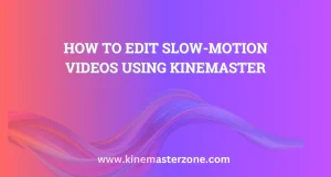 Editing slow-motion videos using KineMaster app for professional results. Learn the step-by-step process for smooth slow-motion effects