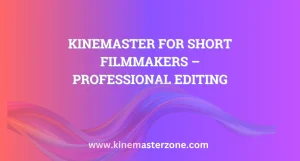 Professional editing with KineMaster for Short Filmmakers to enhance video quality