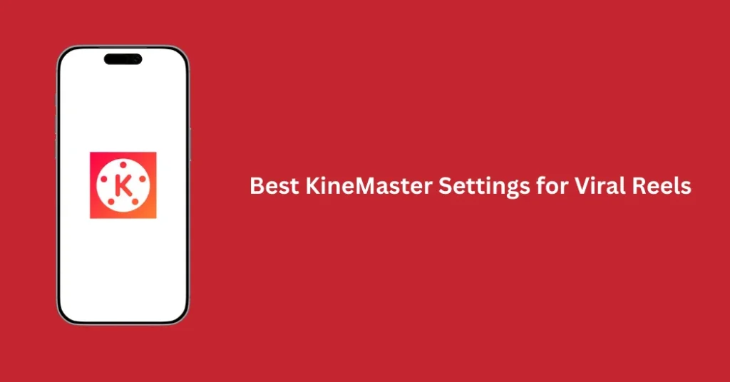 Optimize videos using best KineMaster Settings for viral reels