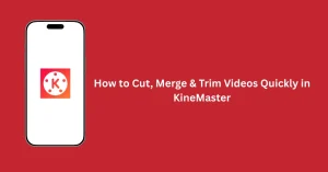 How to cut, merge, and trim videos quickly in KineMaster on mobile
