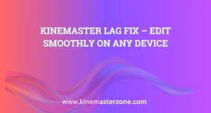 KineMaster Lag Fix: Smooth video editing on any device with optimized settings and performance tips